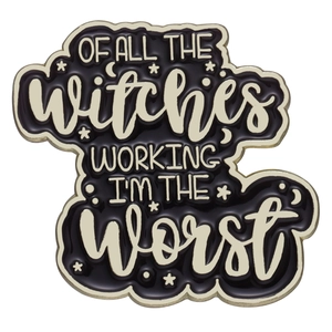 Enamel brooch badge featuring OF ALL THE WITCHES WORKING I'M THE WORST text with stars