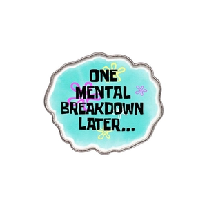 Enamel pin featuring 'ONE MENTAL BREAKDOWN LATER' text with blue background and flowers
