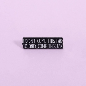 Motivational Enamel Pin I Didn't Come This Far To Only Come This Far Quote Brooch Zinc Alloy Electroplated Decorative Badge