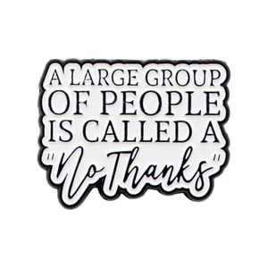 Enamel pin featuring 'A LARGE GROUP OF PEOPLE IS CALLED A No Thanks' quote on white background