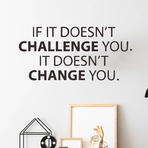 Inspirational English wall decal with quote: If it doesn't challenge you it won't change you