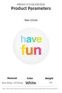 Detail view of a 5cm zinc alloy round brooch featuring colorful have fun printed text