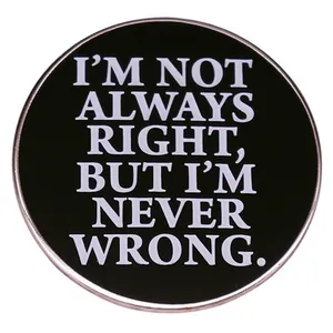 Funny Sarcastic Quote Round Enamel Pin Badge I'M NOT ALWAYS RIGHT BUT I'M NEVER WRONG Metal Brooch For Clothes Bags