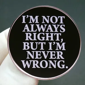 Funny enamel pin badge with 'I'M NOT ALWAYS RIGHT' quote on black background