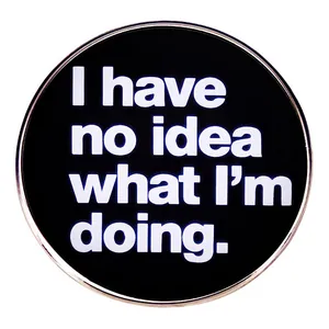 Spilla Rotonda Divertente in Smalto Con Slogan I Have No Idea What I Am Doing in Lega per Zaino Giacca Vestiti Gioielli Unisex Distintivo Regalo