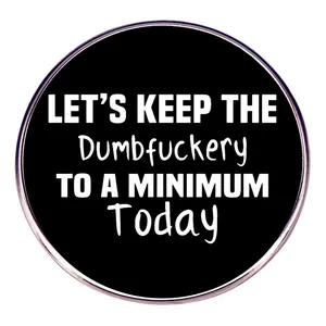 Round Metal Brooch Let's Keep The Dumbfuckery To A Minimum Today Enamel Pin Sarcastic Humorous Quote Badge For Clothes Bags