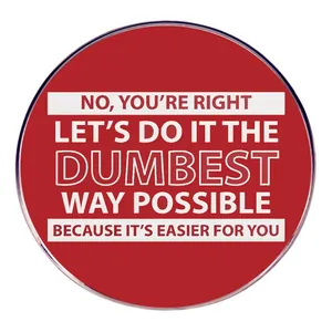 Sarcastic Quote Round Red Enamel Pin No You Are Right Let Is Do It The Dumbest Way Alloy Badge Funny Brooch Jewelry
