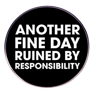 Another Fine Day Ruined By Responsibility Funny English Slogan Round Alloy Enamel Pin Humorous Badge Accessory Gift