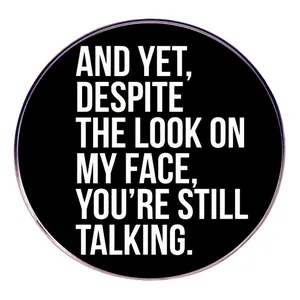 Sarcastic Quote Round Alloy Enamel Pin And Yet Despite The Look On My Face Youre Still Talking Funny Brooch For Backpack Clothing Accessory