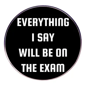 Everything I Say Will Be On The Exam Humorous Quote Round Alloy Brooch Pin For Teachers Students School Jewelry Gift