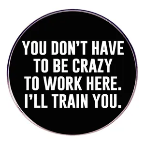 Funny Office Slogan Round Alloy Brooch Pin You Don't Have To Be Crazy To Work Here I'll Train You Badge Accessory Jewelry