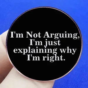 Round black pin with text I'm Not Arguing, I'm Just Explaining Why I'm Right