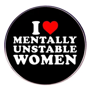 Humorous Slogan Metal Brooch Pin I Love Mentally Unstable Women Round Alloy Badge For Clothes Backpack Decorative Accessory
