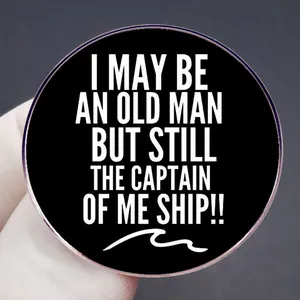 Round nautical brooch with I May Be An Old Man But Still The Captain Of Me Ship text