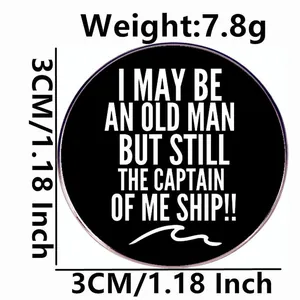 3cm Captain slogan brooch pin with 'I May Be An Old Man But Still The Captain Of Me Ship'