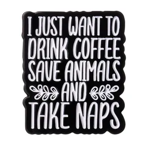 Détail du pin's émaillé avec texte I JUST WANT TO DRINK COFFEE SAVE ANIMALS AND TAKE NAPS