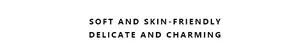 Marketing graphic highlighting soft, skin-friendly material and delicate charming design