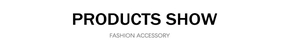 Minimalist header image displaying Products Show and Fashion Accessory on plain background