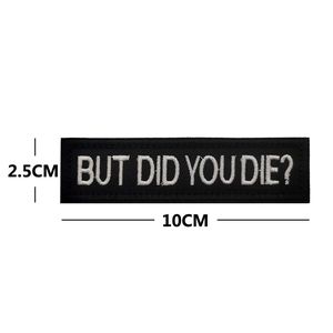 But Did You Die morale tactical patch with white embroidery on black background 10x2.5cm