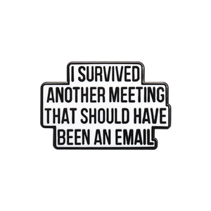 Enamel badge with text: I SURVIVED ANOTHER MEETING THAT SHOULD HAVE BEEN AN EMAIL