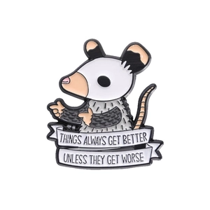 Cartoon opossum enamel pin with slogan Things Always Get Better Unless They Get Worse