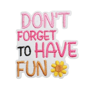 Inspirational 'Don't Forget To Have Fun' flower embroidery patch for bags and clothes