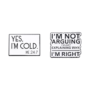 Funny black and white enamel pins with humorous arguing and cold weather text slogans