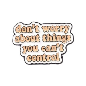 Enamel pin featuring the motivational quote: don't worry about things you can't control