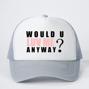 Trucker hat with WOULD U LUV ME ANYWAY print on white foam and grey mesh back