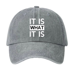 Gray washed cotton baseball cap with white IT IS WHAT IT IS print on front