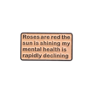 Pink enamel pin with funny quote Roses are red my mental health is rapidly declining