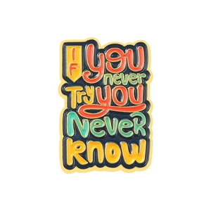 Inspirational enamel pin with IF YOU NEVER TRY YOU NEVER KNOW quote in colorful style