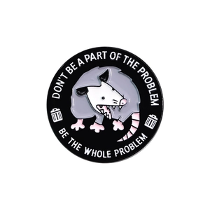 Round opossum enamel pin with sarcastic quote Be The Whole Problem on white background