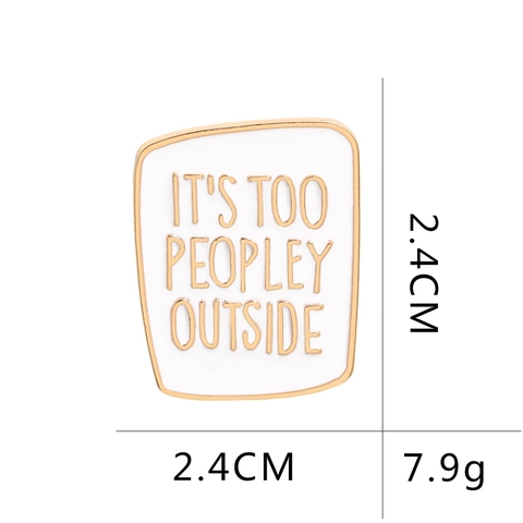 Emaille Broschen Reversnadeln Legierung It's Too Peopley Outside Slogan Neuheit Schmuck Kleidung Tasche Dekoration Unisex