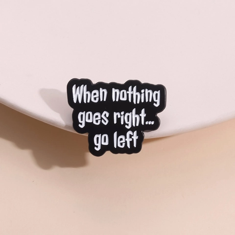 When Nothing Goes Right Go Left Enamel Pin Black Minimalist Zinc Alloy Brooch Badge For Clothes Bags Funny Slogan Jewelry Gift
