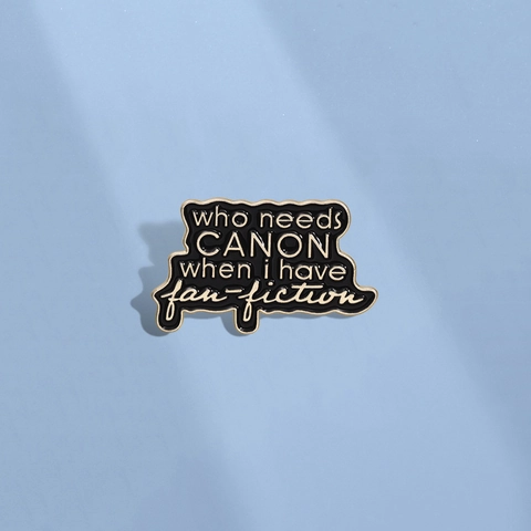 Creative Quote Enamel Pin Who Needs Canon When I Have Fan Fiction Black Gold Alloy Letter Brooch Badge For Bag Clothes