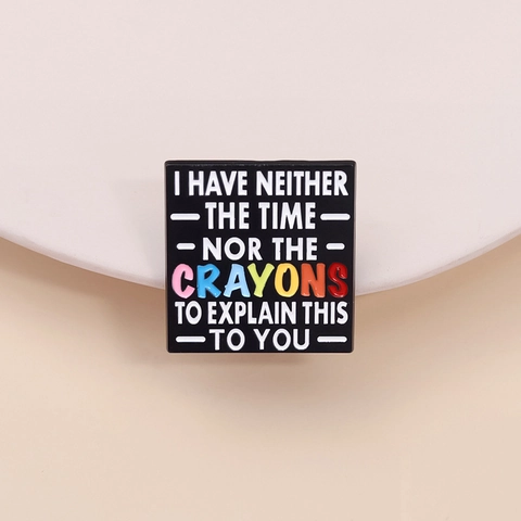 Sarcastic Quote Enamel Pin I Have Neither The Time Nor The Crayons To Explain This To You Zinc Alloy Square Brooch Badge