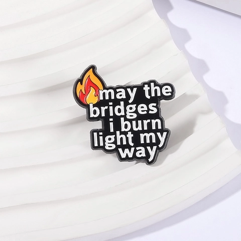 Inspirational Quote Enamel Pin May The Bridges I Burn Light My Way Flame Badge Alloy Brooch Personalized Jewelry Gift