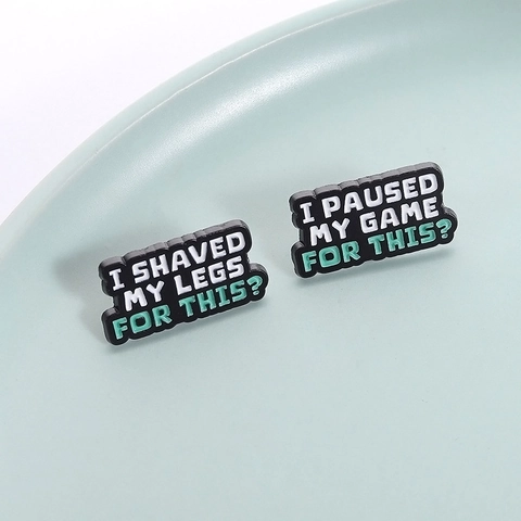 Funny Slogan Enamel Brooch Zinc Alloy Pins I Shaved My Legs For This I Paused My Game For This Badge For Backpack Clothing Decoration