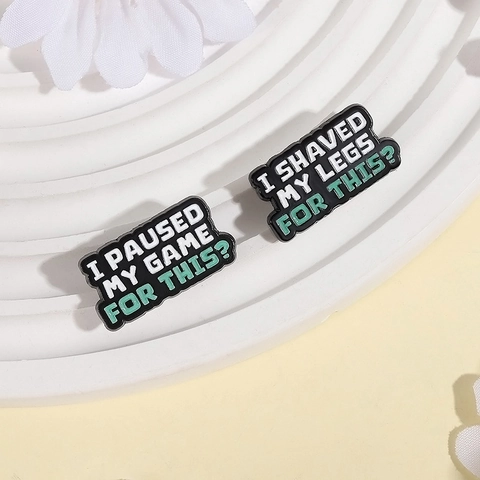 Funny Enamel Slogan Pin Brooch I Paused My Game For This I Shaved My Legs For This Alloy Badge For Clothing Backpack Decor Unisex Gift