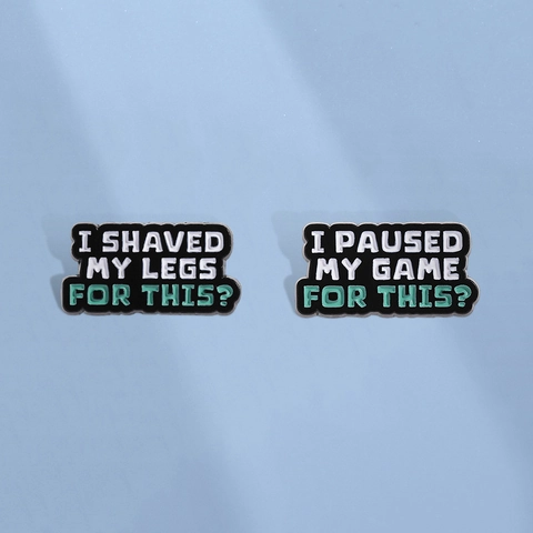 Funny Slogan Enamel Brooch Zinc Alloy Pins I Shaved My Legs For This I Paused My Game For This Badge For Backpack Clothing Decoration