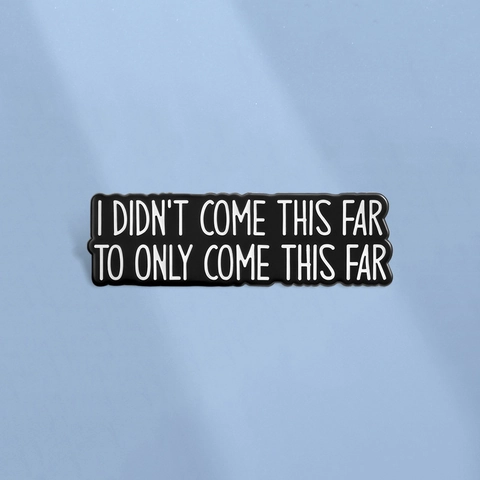 Inspirational Quote Enamel Pin I Didn't Come This Far To Only Come This Far Zinc Alloy Rectangle Brooch Badge For Jewelry
