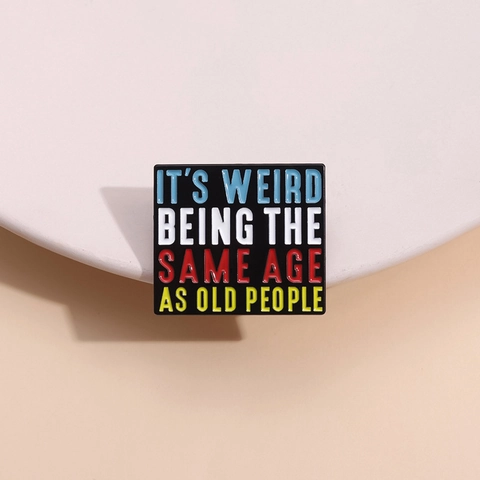 Funny Quote Square Enamel Pin It's Weird Being The Same Age As Old People Zinc Alloy Brooch For Jackets Bags Fashion Accessory