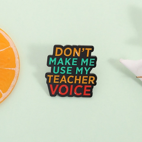 Funny Don't Make Me Use My Teacher Voice Quote Enamel Brooch Alloy Badge Humorous Teacher Gift Personalized Jewelry Pin
