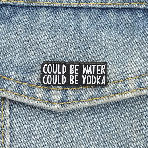 Pin's en Émail Avec Inscription Humoristique Could Be Water Could Be Vodka Broche en Alliage de Zinc pour Vêtements Sacs Dos