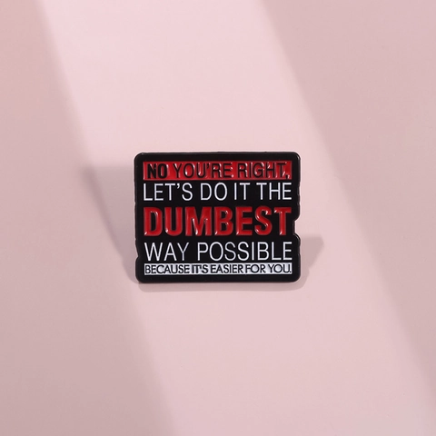 No You're Right Let's Do It The Dumbest Way Possible Emaille Pin Sarkastisches Humor Zitat Brosche Zinklegierung Abzeichen Für Kleidung