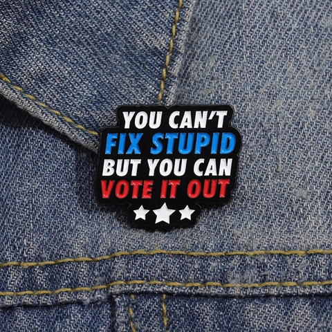 Creatieve Legering Emaille Pin Broche You Can't Fix Stupid But You Can Vote It Out Grappige Slogan Badge Sieraden Cadeau