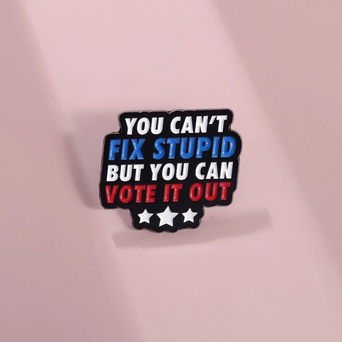 Lustiger Slogan Emaille Pin You Can't Fix Stupid But You Can Vote It Out Legierung Brosche Metall Abzeichen Mit Sternen