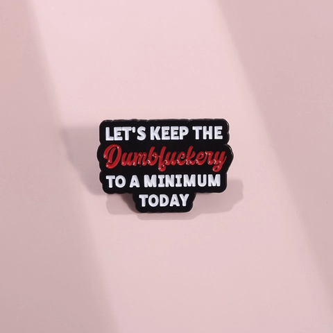 Épingle en Émail Slogan Anglais Drôle Let's Keep The Dumbfuckery To A Minimum Today Badge en Alliage Pour Vêtements