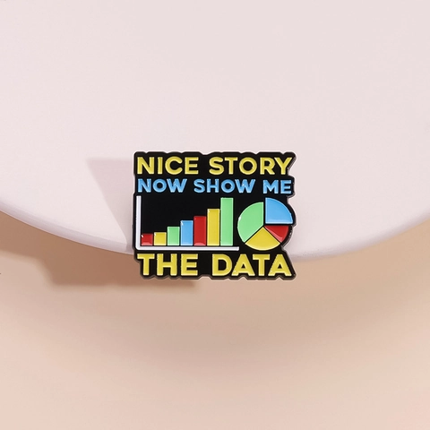 Datenanalyse Emaille Pin Nice Story Now Show Me The Data Zitat Brosche Metall Anstecker Für Kleidung Rucksack Geschenk